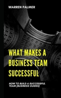 What Makes a Business Team Successful: How to Build a Successful Team B09HNQDRVZ Book Cover