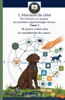 L'EDUCATION DU CHIOT: De l'arrivée à la maison aux premiers apprentissages réussis.: Tome 2: De quatre à huit mois, la consolidation des acquis. (La ... l’essentiel, sans détour) (French Edition) B0H6BZBDWC Book Cover