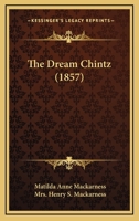 The Dream Chintz, A Tale: Sibert's Wold Or Cross Purposes, A Tale 1104243059 Book Cover