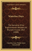 Waterloo Days: The Narrative Of An Englishwoman Resident At Brussels In June, 1815 1017907145 Book Cover