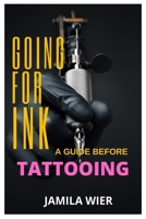 GOING FOR INK: A Guide before Tattooing B09CGFPN72 Book Cover