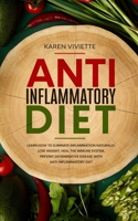 ANTI INFLAMMATORY DIET: Learn How to Eliminate Inflammation Naturally, Lose Weight, Heal the Immune System, Prevent Degenerative Disease With Anti-Inflammatory Diet 1674144458 Book Cover