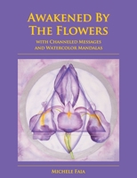 Awakened By The Flowers: With Channeled Messages And Watercolor Mandalas 0692761055 Book Cover