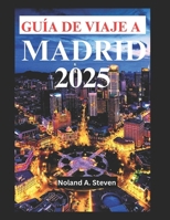 GUÍA DE VIAJE A MADRID 2025: Descubra las principales atracciones, tesoros escondidos, cosas que hacer, dónde alojarse, consejos económicos y todo lo que debe saber (Spanish Edition) B0DYHYL768 Book Cover