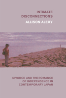 Intimate Disconnections: Divorce and the Romance of Independence in Contemporary Japan 022670095X Book Cover