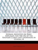 Normal Addresses on Bible-Diffusion for the Use of Younger Clergy, and Lay-Speakers in General Meeti 1437083846 Book Cover