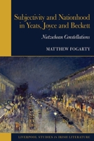 Subjectivity and Nationhood in Yeats, Joyce, and Beckett: Nietzschean Constellations 1836245084 Book Cover