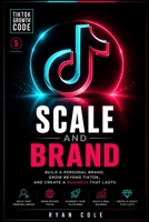 Scale and Brand: Build a Personal Brand, Grow Beyond TikTok, and Create a Business That Lasts (TikTok Growth Code) B0H4D5GNJJ Book Cover