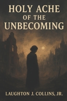 The Holy Ache of the Unbecoming B0G4VTBBMQ Book Cover