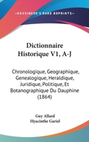 Dictionnaire Historique V1, A-J: Chronologique, Geographique, Genealogique, Heraldique, Juridique, Politique, Et Botanographique Du Dauphine (1864) 1168115507 Book Cover