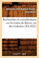 Recherches Et Consida(c)Rations Sur La Rivia]re de Bia]vre, Ou Des Gobelins; (A0/00d.1822) 2012621694 Book Cover
