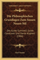 Die Philosophischen Grundlagen Zum S�ssen Neuen Stil: Des Guido Guinicelli, Guido Cavalcanti Und Dante Aligheri. 1018475168 Book Cover