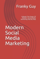 Modern Social Media Marketing: Unleash The Power Of Modern Social Media Marketing Step By Step B0875Z4JPX Book Cover
