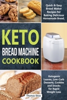 Keto Bread Machine Cookbook: Quick & Easy Bread Maker Recipes for Baking Delicious Homemade Bread, Ketogenic Loaves, Low-Carb Desserts, Cookies and Snacks for Rapid Weight Loss 1914176812 Book Cover