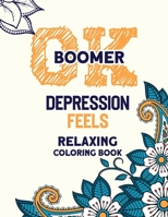OK Boomer Depression Feels Relaxing Coloring Book: Funny Anxiety Relief Coloring Book With Inspirational Quotes, Anti-Stress Swear Word Coloring Books for Grown Ups 1672779502 Book Cover