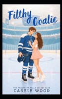 Filthy Goalie: A Grumpy Sunshine Forced Proximity Hockey Romance (The Frostbite Falls Hockey Club) B0H1HBK335 Book Cover