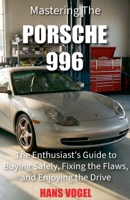 Mastering the Porsche 996: The Enthusiast's Guide to Buying Safely, Fixing the Flaws, and Enjoying the Drive (Vogel Teknik) B0G64X61QB Book Cover