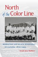 North of the Color Line: Migration and Black Resistance in Canada, 1870-1955 (The John Hope Franklin Series in African American History and Culture) 0807871664 Book Cover