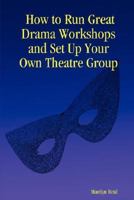 How to Run Great Drama Workshops and Set Up Your Own Theatre Group 1847533868 Book Cover