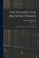 The Palmer Cox Brownie Primer: Arranged From Palmer Cox's Brownie Books 1016564686 Book Cover