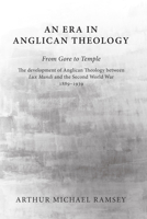 An Era in Anglican Theology from Gore to Temple: The Development of Anglican Theology Between 'Lux Mundi' and the Second World War 1889-1939 1606086928 Book Cover