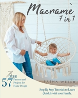 Macramé 7 IN 1: Step By Step Tutorials to Learn Quickly with your Family. Over 57 Patterns and Projects for Home Design B08JB7CG32 Book Cover