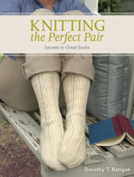 Knitting The Perfect Pair: Secrets To Great Socks 1600610528 Book Cover