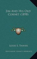 Jim and His Old Cornet: And Other Poems 3337408923 Book Cover