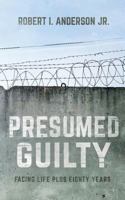 Presumed Guilty: Facing Life Plus Eighty Years 1641110686 Book Cover