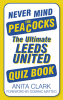 Never Mind the Peacocks: The Ultimate Leeds United Quiz Book 0752498800 Book Cover