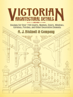 Victorian Architectural Details: Designs for Over 700 Stairs, Mantels, Doors, Windows, Cornices, Porches, and Other Decorative Elements 048644015X Book Cover