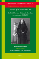 Models of Charitable Care: Catholic Nuns and Children in Their Care in Amsterdam, 1852-2002 9004168338 Book Cover