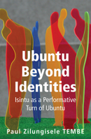 Ubuntu Beyond Identities: Isintu as a Performative Turn of Ubuntu 1928341888 Book Cover