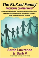 The F.I.X.ed Family: Emotional Codebreakers: The #1 Proven Method to Disrupt Generational Trauma, Rewire Emotional Patterns, and Restore Peace - Today B0FKDDTXNG Book Cover