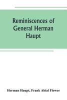 Reminiscences of General Herman Haupt; giving hitherto unpublished official orders, personal narratives of important military operations, and ... Halleck, and with Generals McDowell, McCle 9389265215 Book Cover