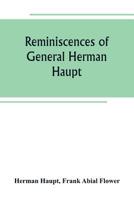 Reminiscences of General Herman Haupt; giving hitherto unpublished official orders, personal narratives of important military operations, and ... Halleck, and with Generals McDowell, McCle 9389265215 Book Cover