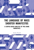 The Language of Mass Shooter Manifestos: A Corpus-Based Analysis of Pre-Crime Narratives (Routledge Studies in Applied Linguistics) 1032639970 Book Cover