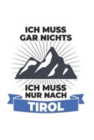 Tirol Notizbuch: Ich Muss Gar Nichts - Ich Muss Nur Nach Tirol Reise / 6x9 Zoll / 120 karierte Seiten 171260077X Book Cover