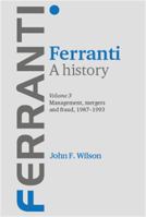 Ferranti. A History: Volume 3: Management, Mergers and Fraud 1987–1993 0719088399 Book Cover