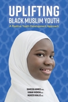 Uplifting Black Muslim Youth: A Positive Youth Development Approach 154398875X Book Cover