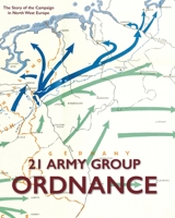 21 Army Group Ordnance: The Story of the Campaign in North West Europe 1474538053 Book Cover
