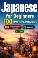 Japanese for Beginners A1: 100 Real-Life Short Stories: Improve your reading comprehension and written expression through simple bilingual everyday situations B0H7L7MQLC Book Cover