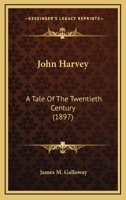 John Harvey; A Tale of the Twentieth Century 0548582513 Book Cover