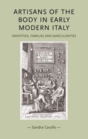 Artisans of the Body in Early Modern Italy: Identities, Families and Masculinities 0719081513 Book Cover