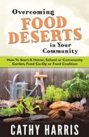 Overcoming Food Deserts in Your Community: How To Start A Home, School or Community Garden, Food Co-op or Food Coalition 1545408688 Book Cover