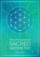 The Little Book of Sacred Geometry: How to Harness the Power of Cosmic Patterns, Signs and Symbols 1800076827 Book Cover