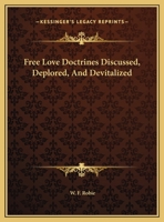 Free Love Doctrines Discussed, Deplored, And Devitalized 1425361609 Book Cover