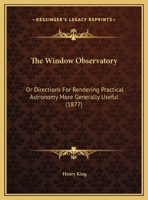 The Window Observatory: Or Directions For Rendering Practical Astronomy More Generally Useful 1165645084 Book Cover