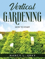 Vertical Gardening: How to Start 1915020751 Book Cover