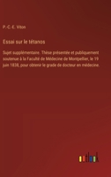 Essai sur le tétanos: Sujet supplémentaire. Thèse présentée et publiquement soutenue à la Faculté de Médecine de Montpellier, le 19 juin 1838, pour ... de docteur en médecine. (French Edition) 3385095107 Book Cover